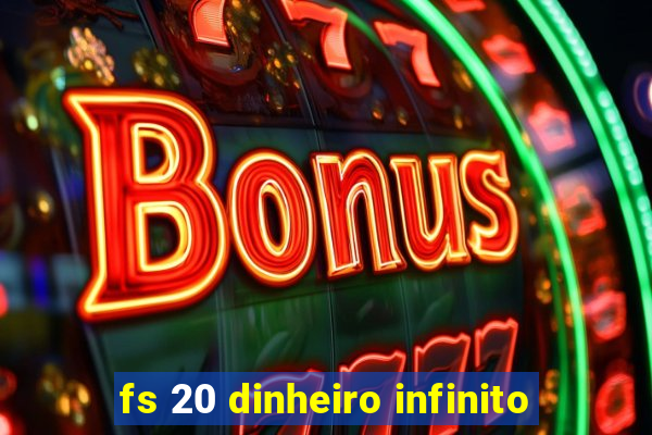 fs 20 dinheiro infinito